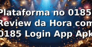 Plataforma no 0185: Review da Hora com 0185 Login App Apk 🔥